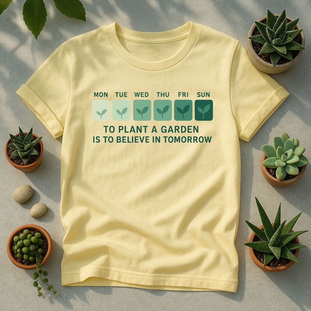 To Plant a Garden Is to Believe in Tomorrow T-Shirt