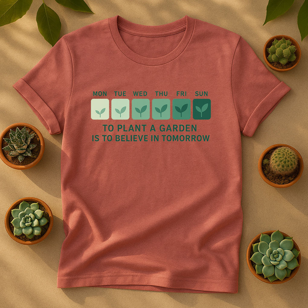 To Plant a Garden Is to Believe in Tomorrow T-Shirt