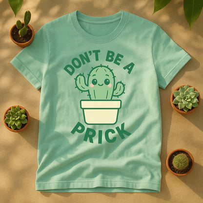 Dont Be A Prick T Shirt